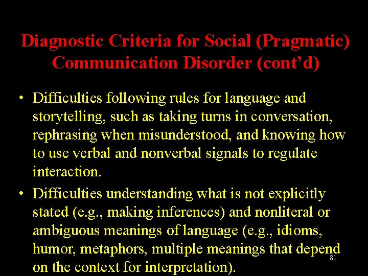 Diagnostic Criteria for Social (Pragmatic) Communication Disorder (cont’d) • Difficulties following rules for language