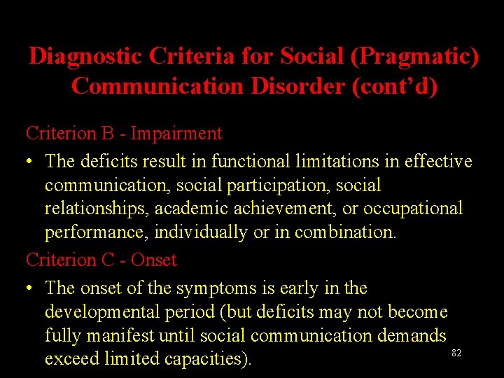 Diagnostic Criteria for Social (Pragmatic) Communication Disorder (cont’d) Criterion B - Impairment • The