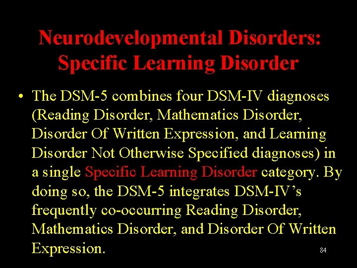 Neurodevelopmental Disorders: Specific Learning Disorder • The DSM-5 combines four DSM-IV diagnoses (Reading Disorder,