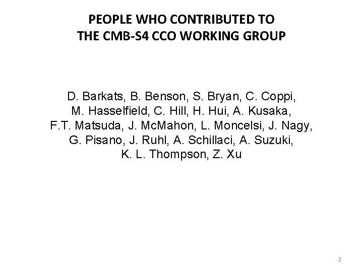 PEOPLE WHO CONTRIBUTED TO THE CMB-S 4 CCO WORKING GROUP D. Barkats, B. Benson,