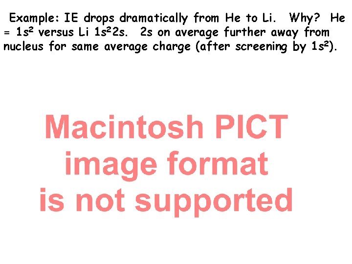 Example: IE drops dramatically from He to Li. Why? He = 1 s 2