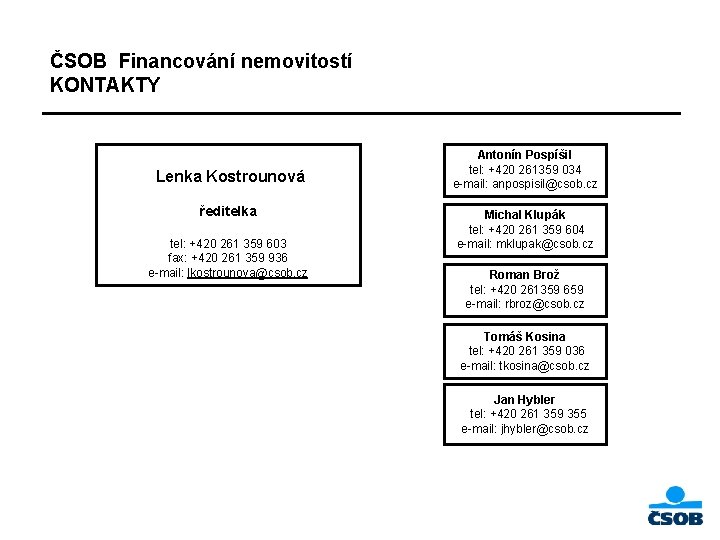 ČSOB Financování nemovitostí KONTAKTY Lenka Kostrounová ředitelka tel: +420 261 359 603 fax: +420