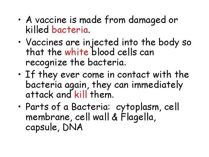  • A vaccine is made from damaged or killed bacteria. • Vaccines are