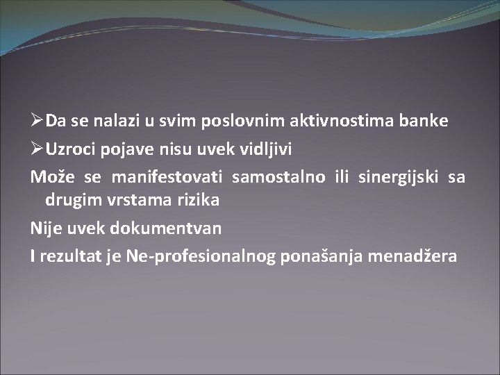 ØDa se nalazi u svim poslovnim aktivnostima banke ØUzroci pojave nisu uvek vidljivi Može