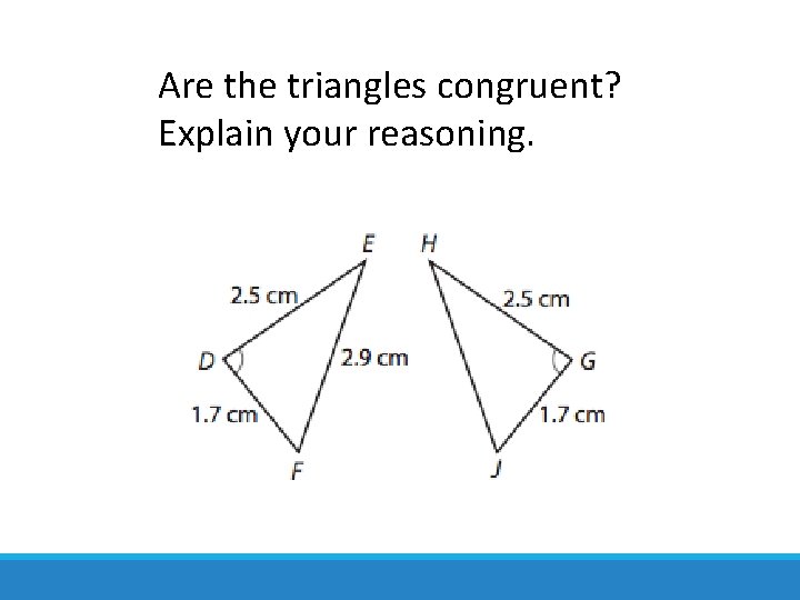 Are the triangles congruent? Explain your reasoning. 