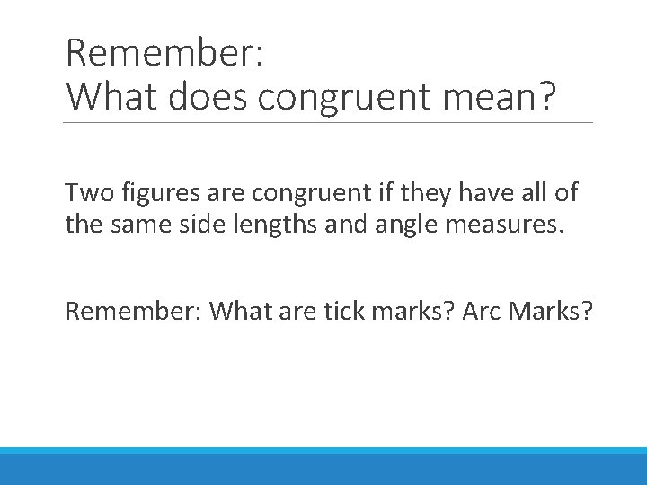 Remember: What does congruent mean? Two figures are congruent if they have all of
