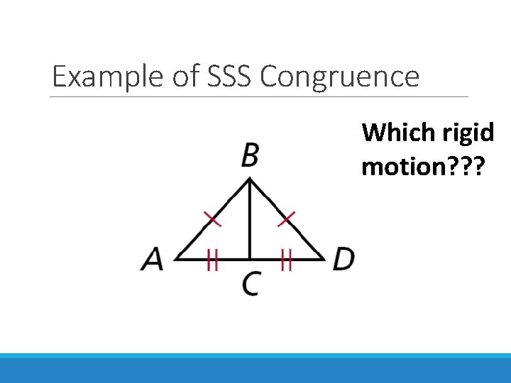 Example of SSS Congruence Which rigid motion? ? ? 
