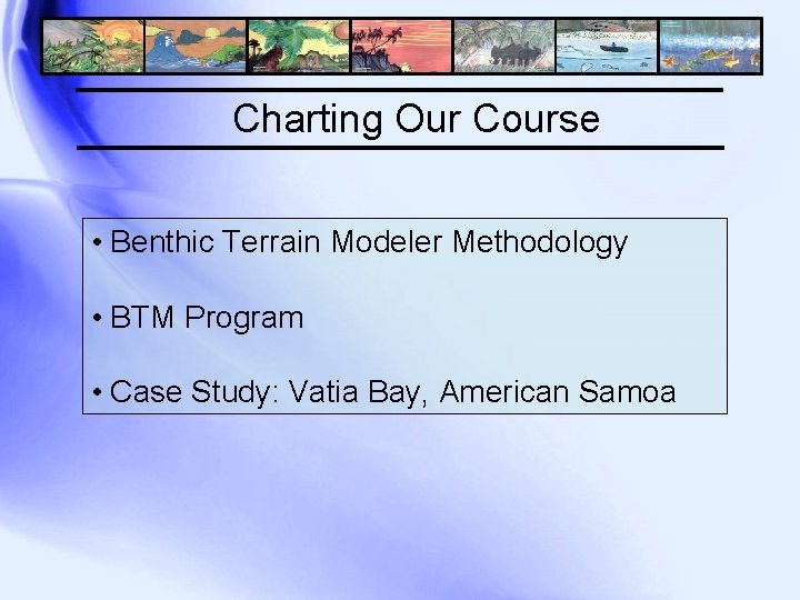 Charting Our Course • Benthic Terrain Modeler Methodology • BTM Program • Case Study: