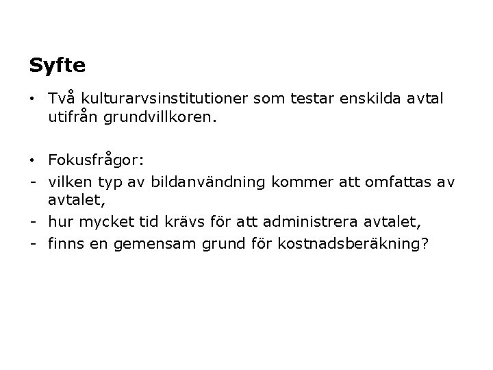 Syfte • Två kulturarvsinstitutioner som testar enskilda avtal utifrån grundvillkoren. • Fokusfrågor: - vilken