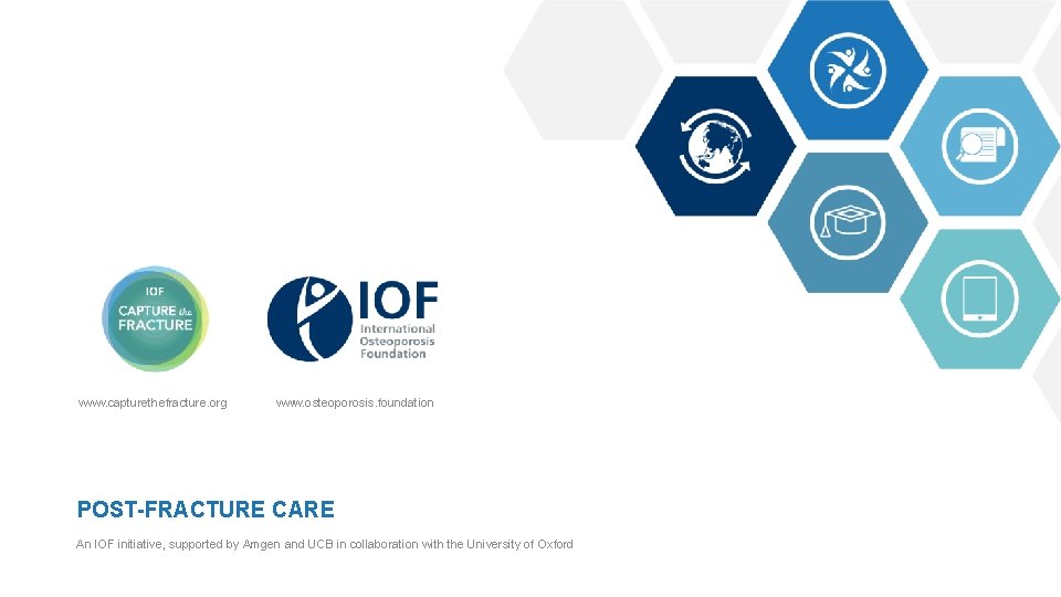 www. capturethefracture. org www. osteoporosis. foundation POST-FRACTURE CARE An IOF initiative, supported by Amgen