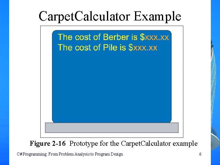 Carpet. Calculator Example Figure 2 -16 Prototype for the Carpet. Calculator example C# Programming: Carpet. Calculator Example Figure 2 -16 Prototype for the Carpet. Calculator example C# Programming: