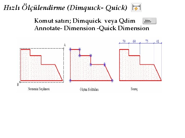 Hızlı Ölçülendirme (Dimquıck- Quick) Komut satırı; Dimquick veya Qdim Annotate- Dimension -Quick Dimension 