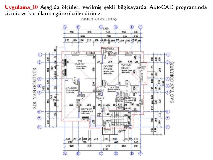 Uygulama_10 Aşağıda ölçüleri verilmiş şekli bilgisayarda Auto. CAD programında çiziniz ve kurallarına göre ölçülendiriniz.