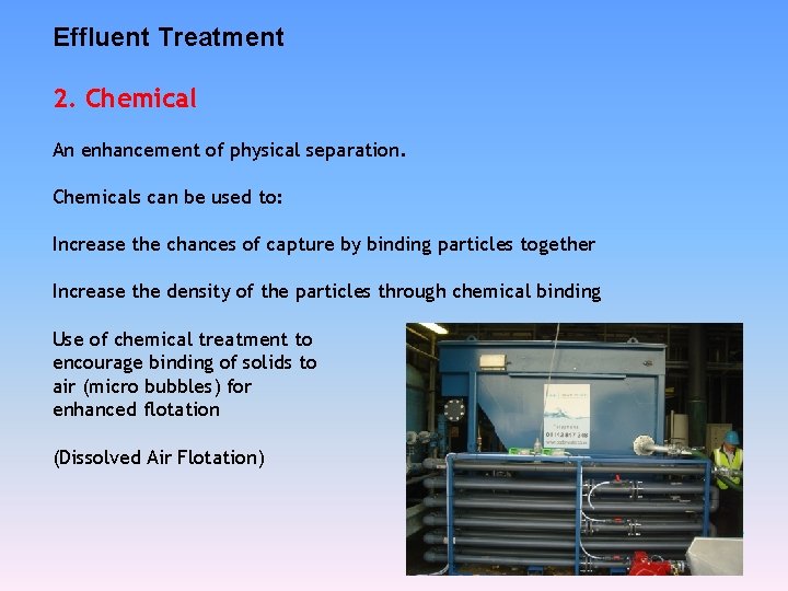 Effluent Treatment 2. Chemical An enhancement of physical separation. Chemicals can be used to: