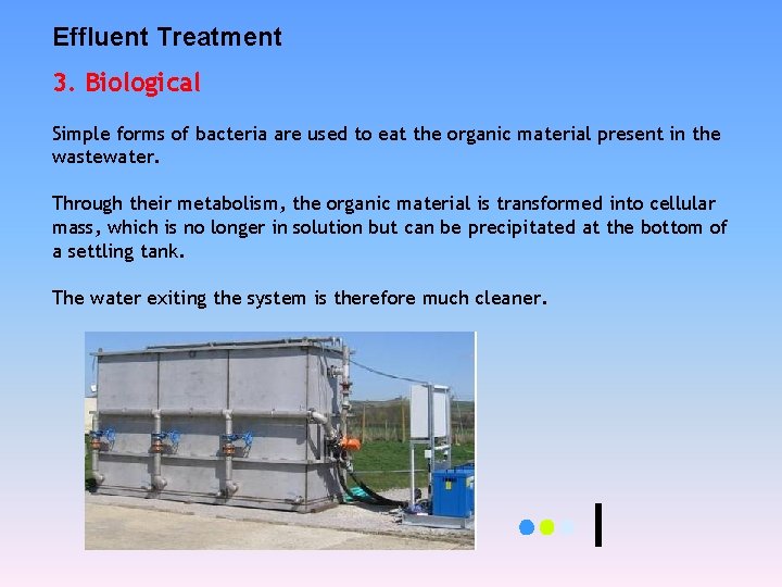 Effluent Treatment 3. Biological Simple forms of bacteria are used to eat the organic