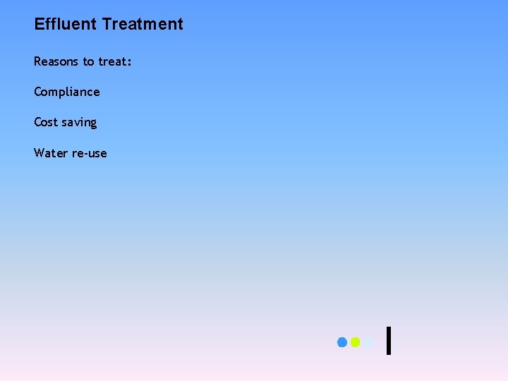 Effluent Treatment Reasons to treat: Compliance Cost saving Water re-use 