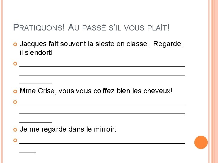 PRATIQUONS! AU PASSÉ S’IL VOUS PLAÎT! Jacques fait souvent la sieste en classe. Regarde,