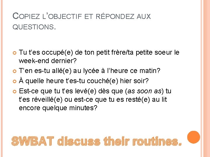 COPIEZ L’OBJECTIF ET RÉPONDEZ AUX QUESTIONS. Tu t’es occupé(e) de ton petit frère/ta petite