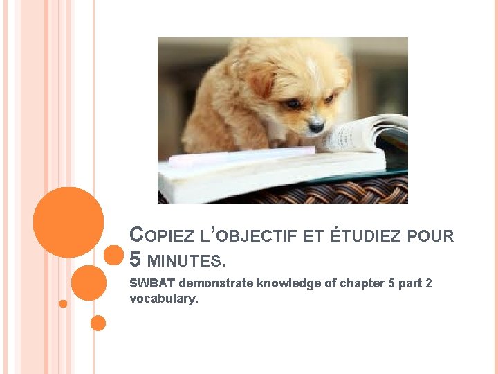 COPIEZ L’OBJECTIF ET ÉTUDIEZ POUR 5 MINUTES. SWBAT demonstrate knowledge of chapter 5 part