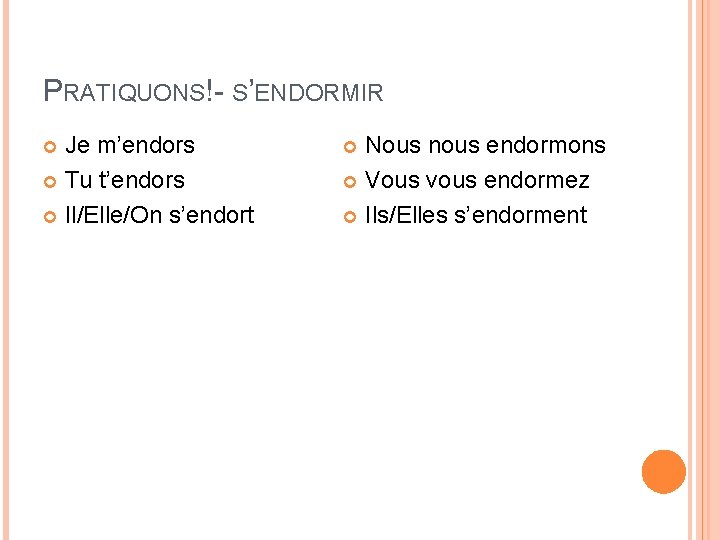 PRATIQUONS!- S’ENDORMIR Je m’endors Tu t’endors Il/Elle/On s’endort Nous nous endormons Vous vous endormez