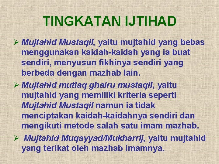 TINGKATAN IJTIHAD Ø Mujtahid Mustaqil, yaitu mujtahid yang bebas menggunakan kaidah-kaidah yang ia buat