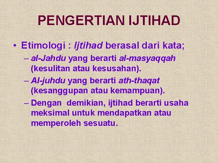 PENGERTIAN IJTIHAD • Etimologi : Ijtihad berasal dari kata; – al-Jahdu yang berarti al-masyaqqah