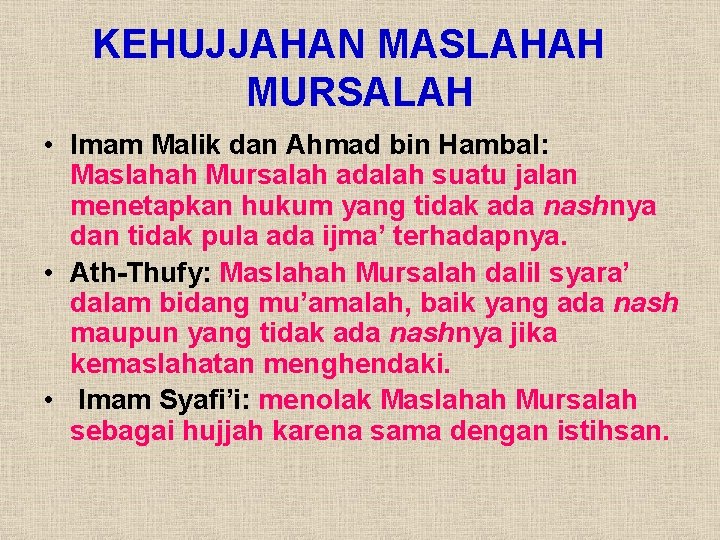 KEHUJJAHAN MASLAHAH MURSALAH • Imam Malik dan Ahmad bin Hambal: Maslahah Mursalah adalah suatu