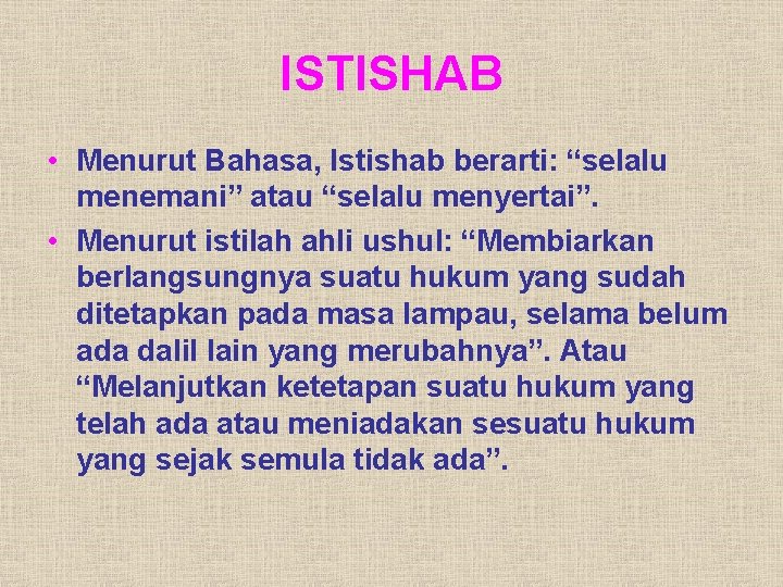 ISTISHAB • Menurut Bahasa, Istishab berarti: “selalu menemani” atau “selalu menyertai”. • Menurut istilah