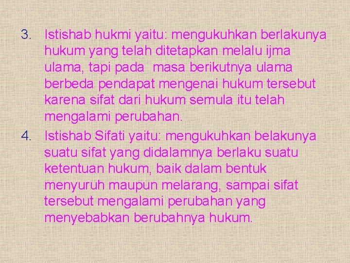 3. Istishab hukmi yaitu: mengukuhkan berlakunya hukum yang telah ditetapkan melalu ijma ulama, tapi