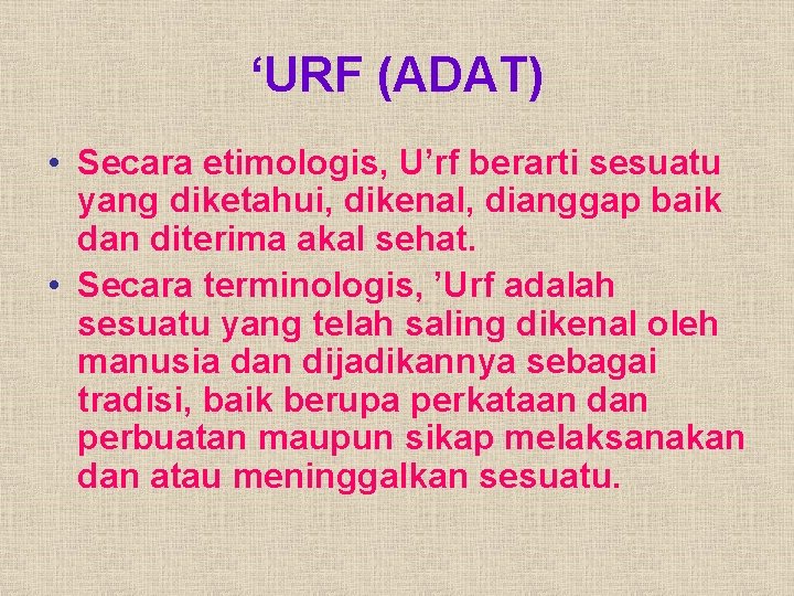 ‘URF (ADAT) • Secara etimologis, U’rf berarti sesuatu yang diketahui, dikenal, dianggap baik dan