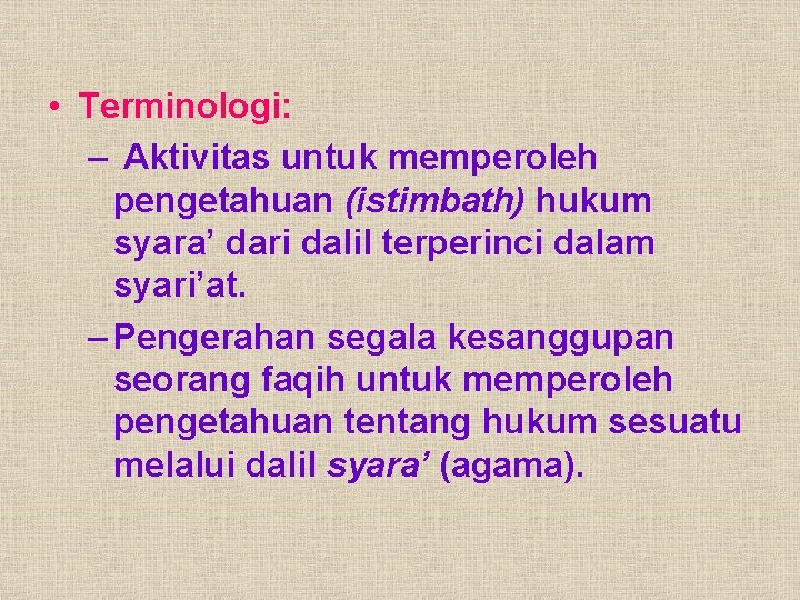  • Terminologi: – Aktivitas untuk memperoleh pengetahuan (istimbath) hukum syara’ dari dalil terperinci