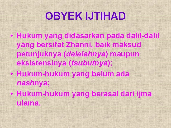 OBYEK IJTIHAD • Hukum yang didasarkan pada dalil-dalil yang bersifat Zhanni, baik maksud petunjuknya