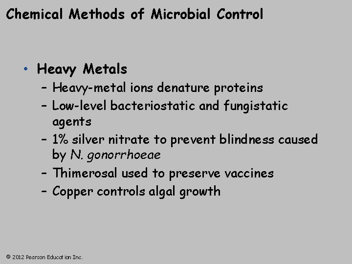 Chemical Methods of Microbial Control • Heavy Metals – Heavy-metal ions denature proteins –