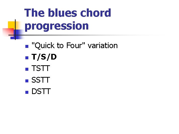 The blues chord progression n n "Quick to Four" variation T/S/D TSTT SSTT DSTT