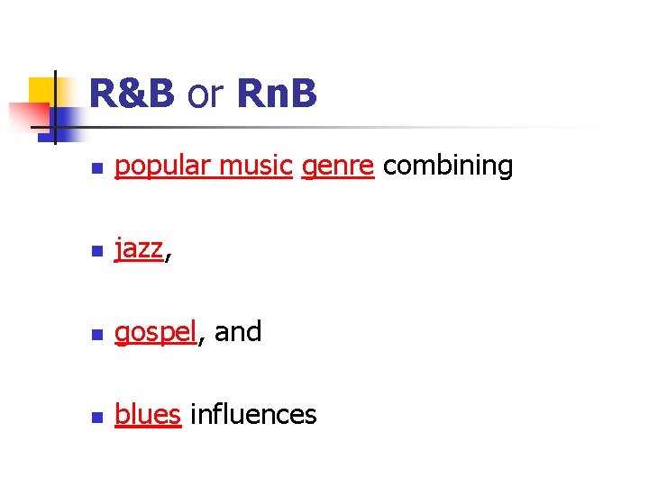 R&B or Rn. B n popular music genre combining n jazz, n gospel, and