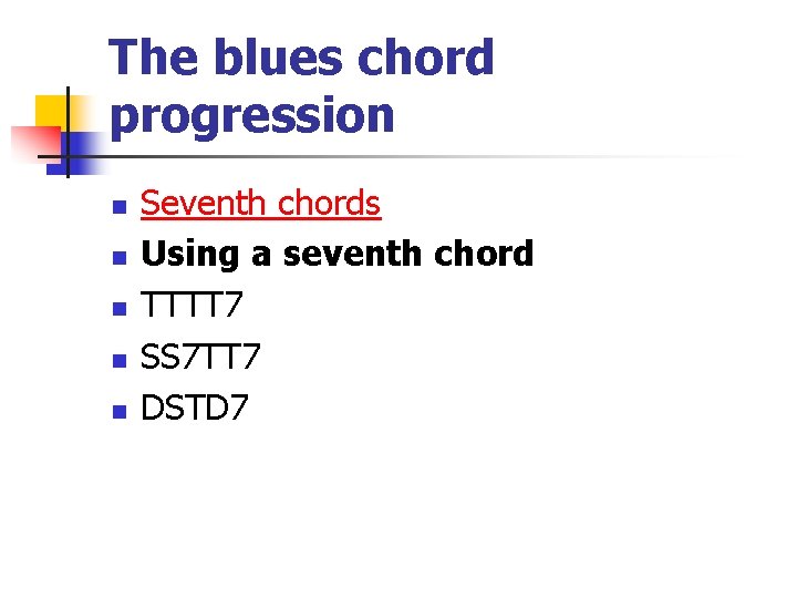 The blues chord progression n n Seventh chords Using a seventh chord TTTT 7