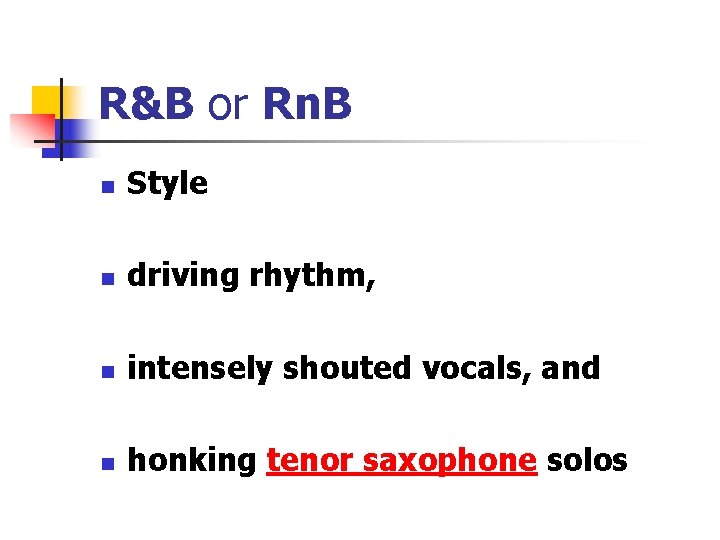 R&B or Rn. B n Style n driving rhythm, n intensely shouted vocals, and