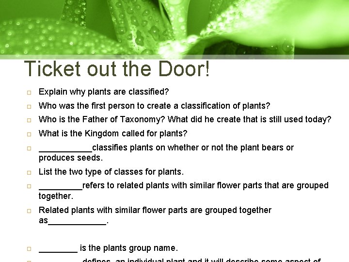Ticket out the Door! Explain why plants are classified? Who was the first person