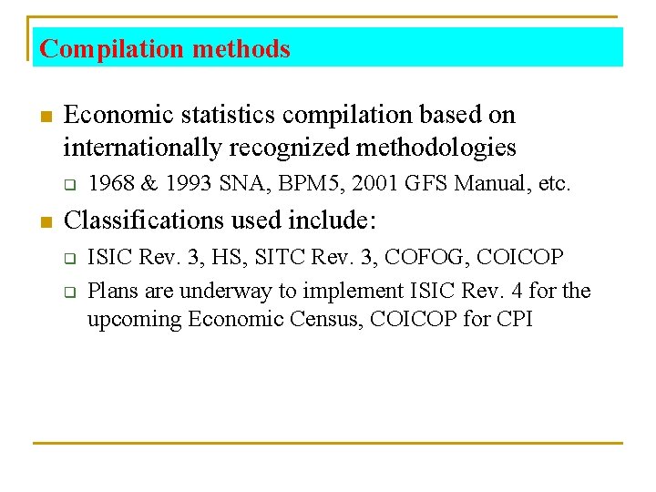 Compilation methods n Economic statistics compilation based on internationally recognized methodologies q n 1968