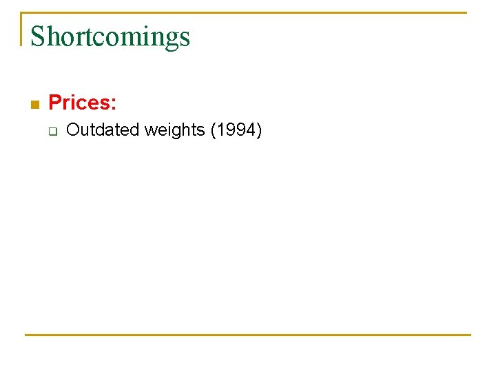 Shortcomings n Prices: q Outdated weights (1994) 
