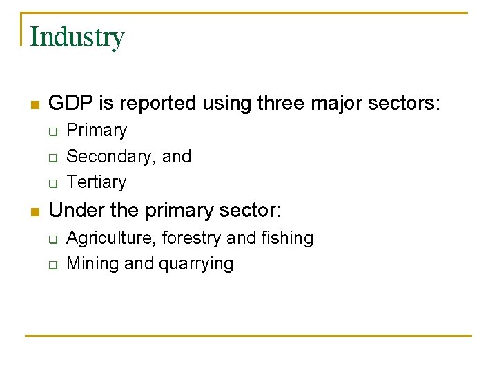 Industry n GDP is reported using three major sectors: q q q n Primary