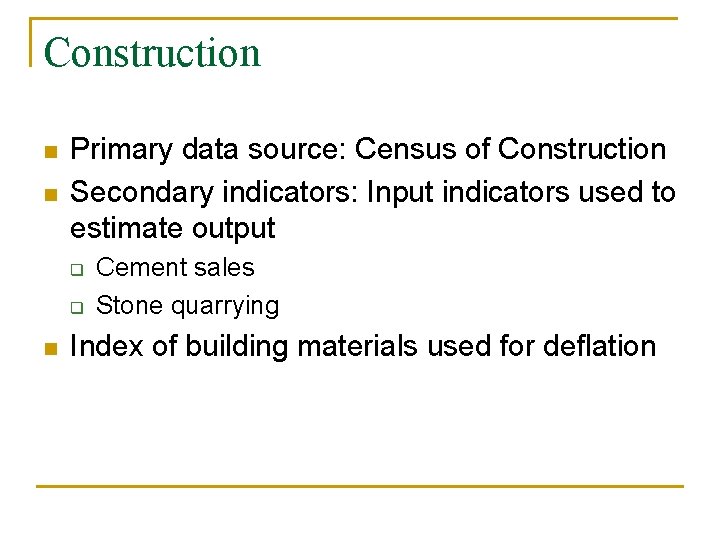 Construction n n Primary data source: Census of Construction Secondary indicators: Input indicators used