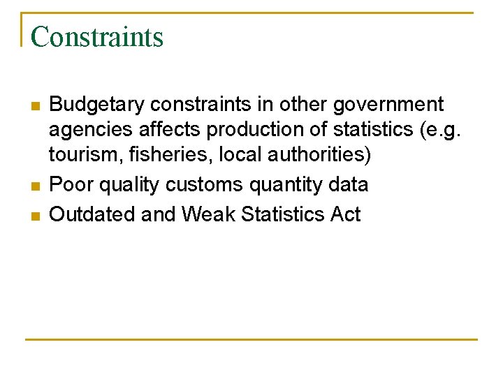 Constraints n n n Budgetary constraints in other government agencies affects production of statistics