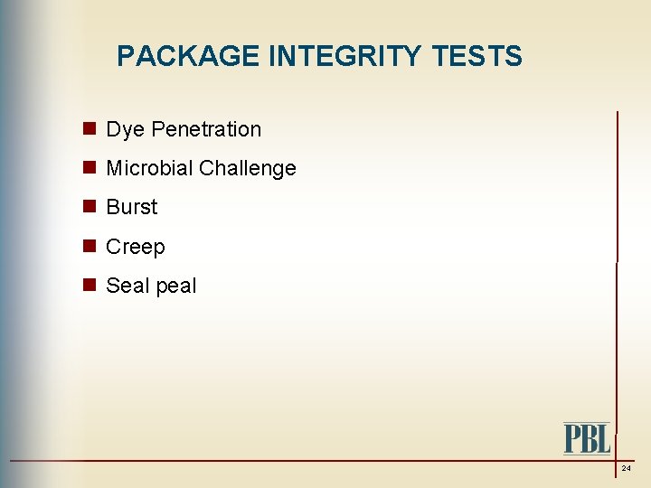 PACKAGE INTEGRITY TESTS n Dye Penetration n Microbial Challenge n Burst n Creep n