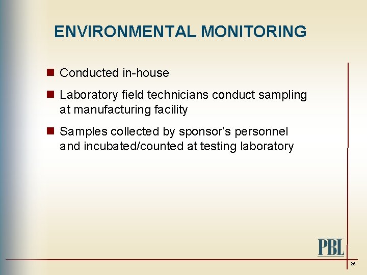 ENVIRONMENTAL MONITORING n Conducted in-house n Laboratory field technicians conduct sampling at manufacturing facility