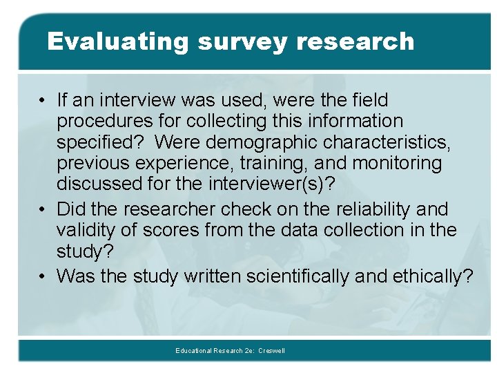Evaluating survey research • If an interview was used, were the field procedures for