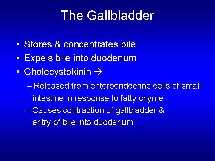 The Gallbladder • Stores & concentrates bile • Expels bile into duodenum • Cholecystokinin