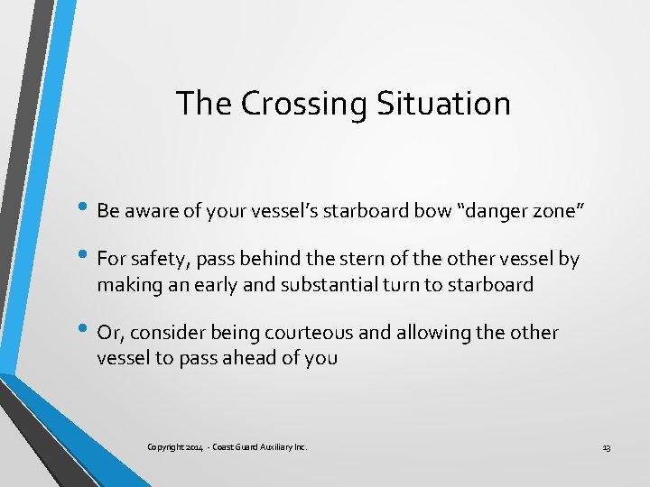 The Crossing Situation • Be aware of your vessel’s starboard bow “danger zone” •