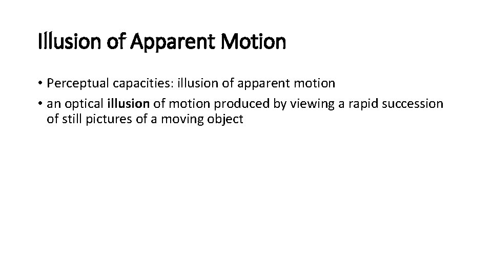 Illusion of Apparent Motion • Perceptual capacities: illusion of apparent motion • an optical