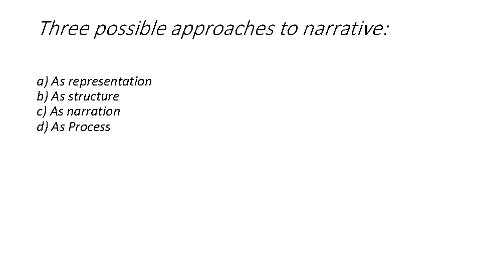 Three possible approaches to narrative: a) As representation b) As structure c) As narration